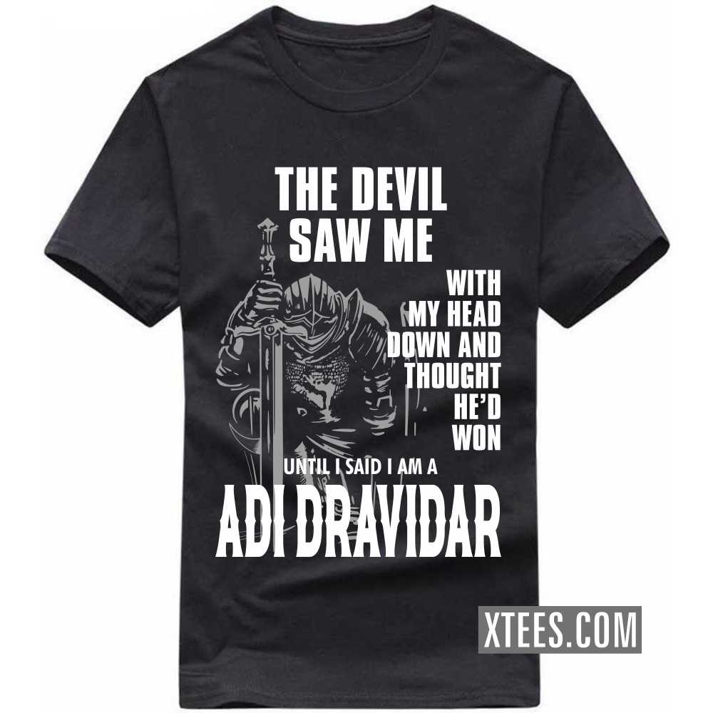 The Devil Saw Me With My Head Down And Thought He'd Won Until I Said I Am A Adi Dravidar Caste Name T-shirt